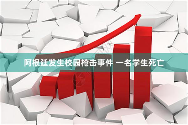 阿根廷发生校园枪击事件 一名学生死亡